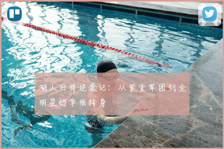 湖人旧将逆袭记：从紫金军团到全明星的华丽转身