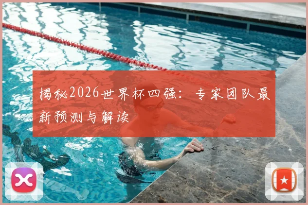 揭秘2026世界杯四强:专家团队最新预测与解读